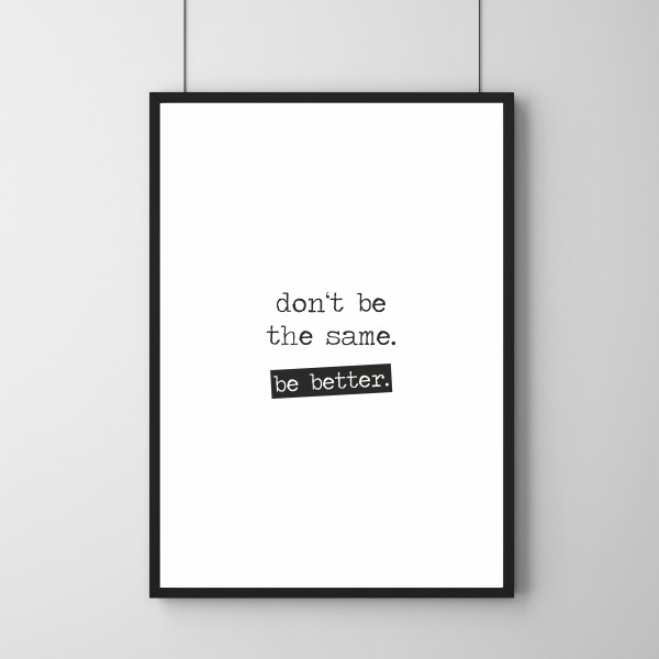 Poster - Don't be the same, be better