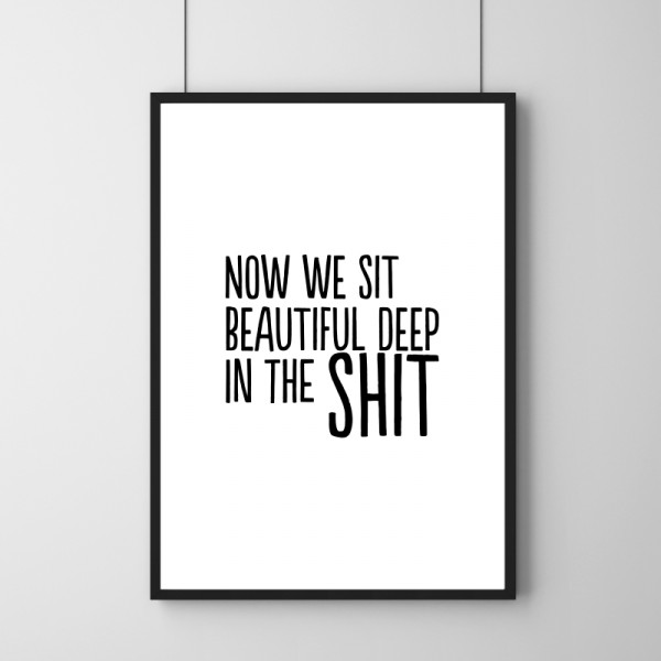 Poster - Beautiful Deep In The Shit